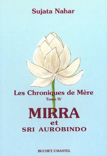 Couverture du livre « Les chroniques de mere -mirra et sri aurobindo - vol04 » de Sujata Nahar aux éditions Buchet Chastel