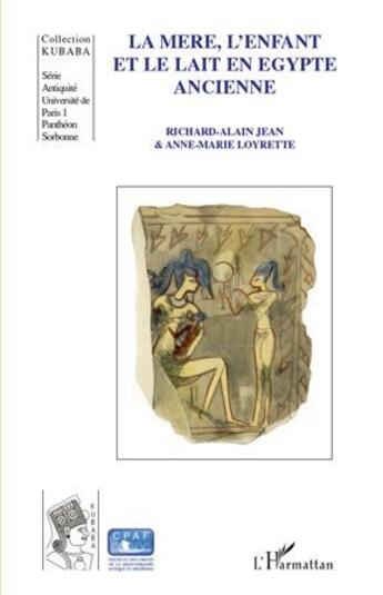 Couverture du livre « La mère, l'enfant et le lait en Egypte ancienne » de Richard-Alain Jean et Anne-Marie Loyrette aux éditions L'harmattan