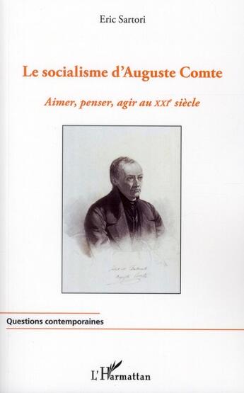 Couverture du livre « Le socialisme d'Auguste Comte ; aimer, penser, agir au XXIe siècle » de Eric Sartori aux éditions L'harmattan