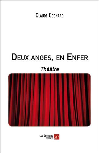 Couverture du livre « Deux anges, en Enfer ; théâtre » de Claude Cognard aux éditions Editions Du Net