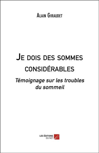 Couverture du livre « Je dois des sommes considérables ; témoignage sur les troubles du sommeil » de Alain Giraudet aux éditions Editions Du Net