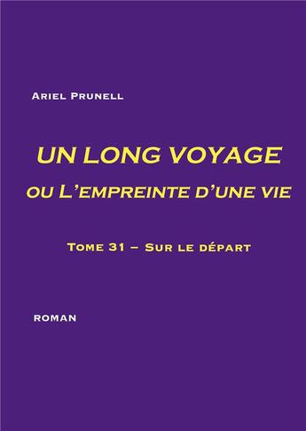 Couverture du livre « UN LONG VOYAGE ou L'empreinte d'une vie - tome 31 : Tome 31 - Sur le départ » de Ariel Prunell aux éditions Books On Demand