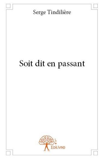 Couverture du livre « Soit dit en passant » de Serge Tindiliere aux éditions Edilivre