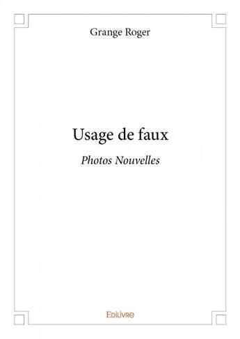 Couverture du livre « Usage de faux ; photos nouvelles » de Roger Grange aux éditions Edilivre