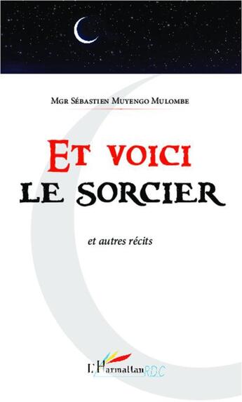 Couverture du livre « Et voici le sorcier ; et autres récits » de Sebastien Muyengo Mulombe aux éditions L'harmattan