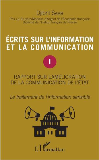 Couverture du livre « Écrits sur l'information et la communication t.1 ; rapport sur l'amélioration de la communication de l'état ; le traitement de l'information sensible » de Djibril Samb aux éditions L'harmattan