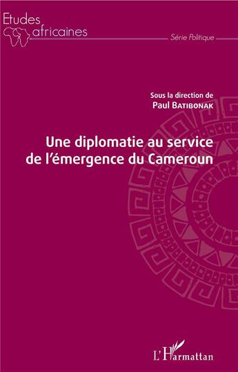 Couverture du livre « Une diplomatie au service de l'émergence du Cameroun » de Paul Batibonak aux éditions L'harmattan