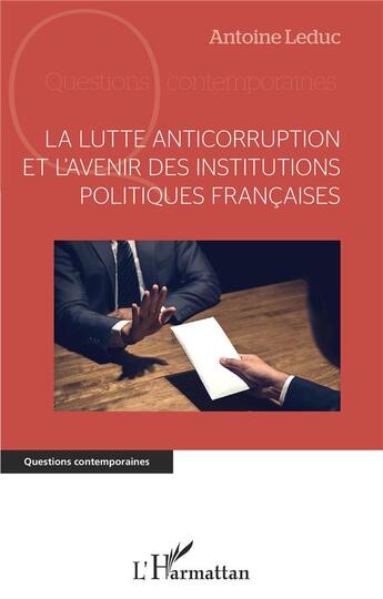 Couverture du livre « La lutte anticorruption et l'avenir des institutions politiques françaises » de Antoine Leduc aux éditions L'harmattan