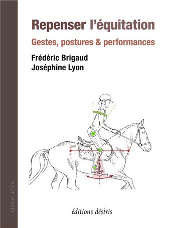 Couverture du livre « Repenser l'équitation ; gestes, postures & perdormances » de Frederic Brigaud et Josephine Lyon aux éditions Desiris