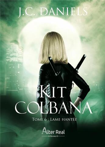 Couverture du livre « Kit Colbana Tome 6 : lame hantée » de J.C. Daniels aux éditions Alter Real