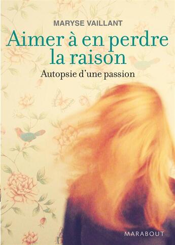 Couverture du livre « Aimer à en perdre la raison ; autopsie d'une passion » de Maryse Vaillant aux éditions Marabout