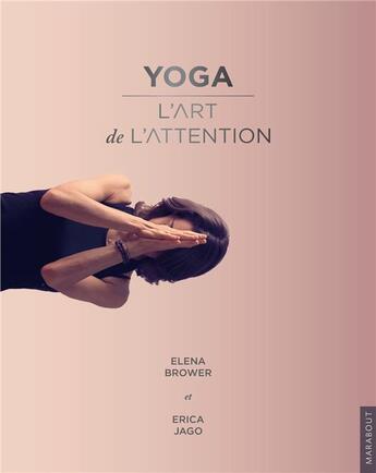 Couverture du livre « Yoga : un art de l'attention » de Elena Brower et Erica Jago aux éditions Marabout