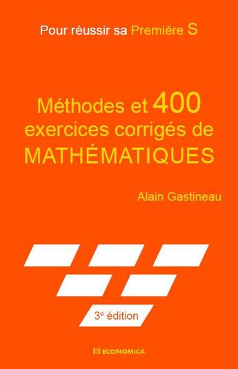 Couverture du livre « Methodes et 400 exercices corriges de mathematiques - pour reussir sa premiere s » de Alain Gastineau aux éditions Economica