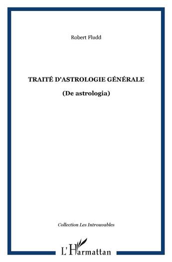 Couverture du livre « Traité d'astrologie générale : (De astrologia) » de Robert Fludd aux éditions L'harmattan