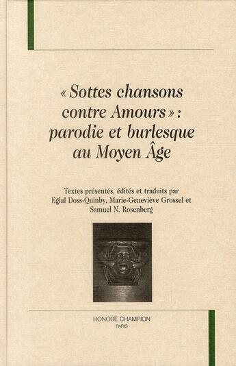 Couverture du livre « Sottes chansons contre amours : parodie et burlesque au Moyen âge » de Eglal Doss-Quinby et Marie-Genevieve Grossel et Samuel N. Rosenberg aux éditions Honore Champion