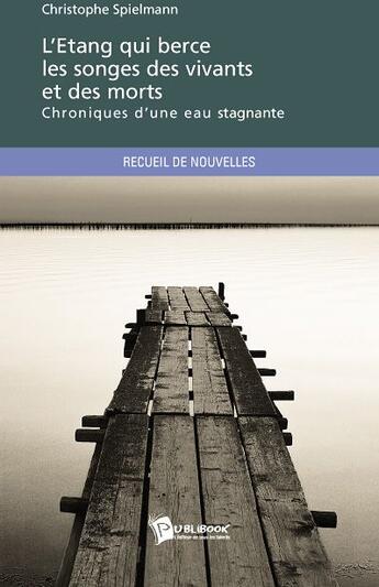 Couverture du livre « L'étang qui berce les songes des vivants et des morts ; chroniques d'une eau stagnante » de Michel Spielmann aux éditions Publibook