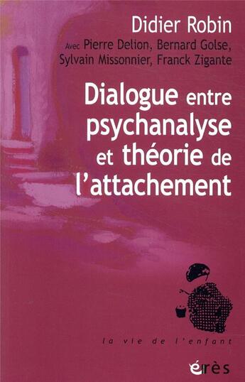 Couverture du livre « Dialogue entre psychanalyse et théorie de l'attachement » de Bernard Golse et Pierre Delion et Didier Robin et Sylvain Missonnier et Franck Zigante aux éditions Eres