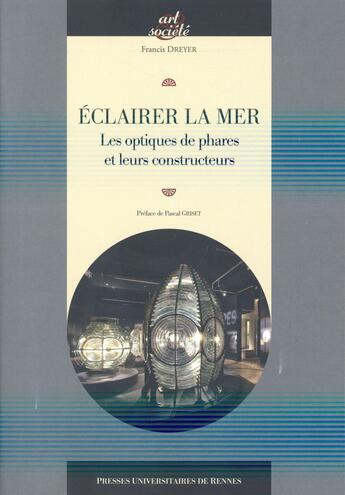 Couverture du livre « Éclairer la mer ; les optiques de phare et leurs constructeurs » de Francois Dreyer aux éditions Pu De Rennes