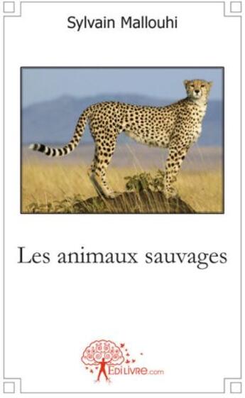 Couverture du livre « Les animaux sauvages » de Sylvain Mallouhi aux éditions Edilivre