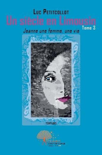 Couverture du livre « Un siecle en limousin - t03 - un siecle en limousin - jeanne une femme, une vie » de Luc Petitcollot aux éditions Edilivre