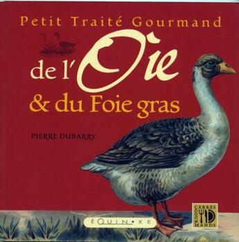 Couverture du livre « Petit traité gourmand de l'oie et du foie gras » de Pierre Dubarry aux éditions Equinoxe