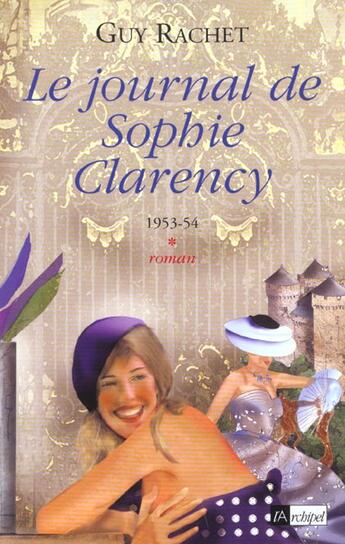 Couverture du livre « Le journal de sophie clarency 1953-54* » de Guy Rachet aux éditions Archipel