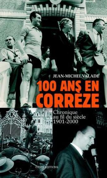 Couverture du livre « 100 ans en Corrèze ; chronique au fil du siècle, 1901-2000 » de Jean-Michel Valade aux éditions Geste
