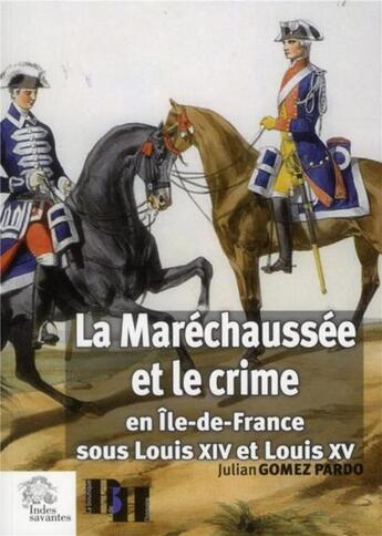 Couverture du livre « La marechaussee et le crime - en ile de france sous louis xiv et louis xv » de Les Indes Savantes aux éditions Les Indes Savantes