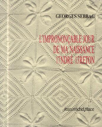 Couverture du livre « L'imprononçable jour de ma naissance, André Breton, 1713 » de Georges Sebbag aux éditions Nouvelles Editions Place