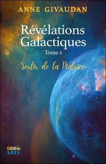 Couverture du livre « Révélations galactiques Tome 2 : Sortir de la matrice » de Anne Givaudan aux éditions Sois