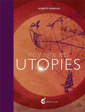 Couverture du livre « Voyage en utopies ; cinq siècles, vingt textes commentés » de Alberto Manguel aux éditions Invenit