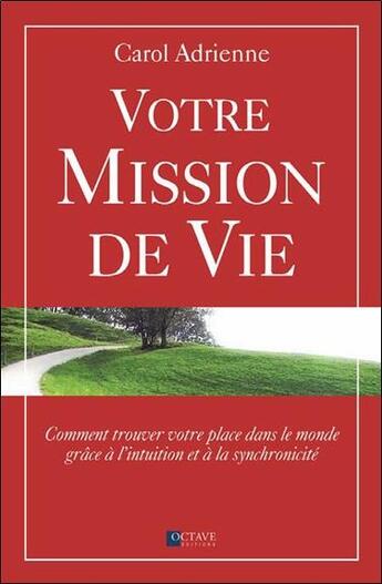 Couverture du livre « Votre mission de vie ; comment trouver votre place dans le monde grâce à l'intuition et à la synchronicité » de Carol Adrienne aux éditions Octave