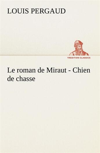 Couverture du livre « Le roman de miraut - chien de chasse - le roman de miraut chien de chasse » de Louis Pergaud aux éditions Tredition