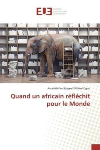 Couverture du livre « Quand un africain reflechit pour le monde » de Paul Edgard Wilfried aux éditions Editions Universitaires Europeennes