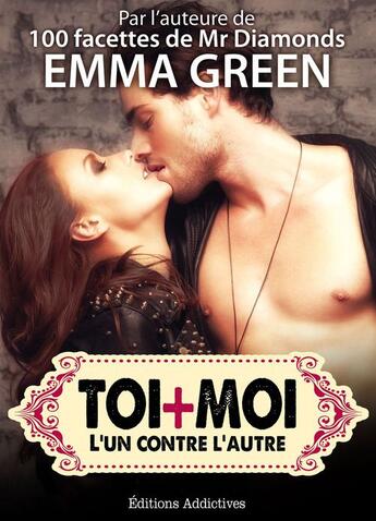 Couverture du livre « Toi + moi : l'un contre l'autre t.10 » de Emma Green aux éditions Editions Addictives