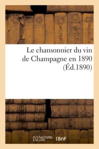 Couverture du livre « Le chansonnier du vin de Champagne en 1890 » de Bourgeois A aux éditions Hachette Bnf