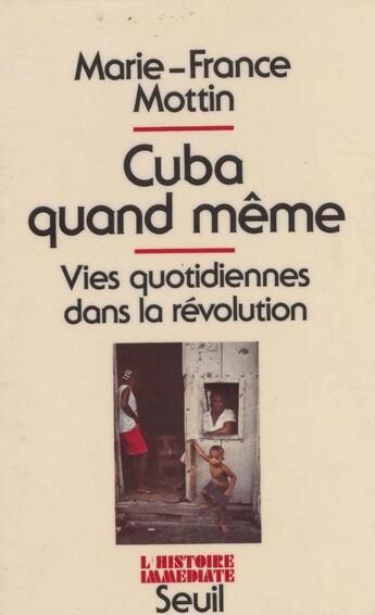 Couverture du livre « Cuba quand même ; vies quotidiennes dans la révolution » de Marie-France Mottin aux éditions Seuil