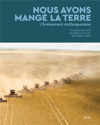 Couverture du livre « Nous avons mange la terre : l'évènement anthropocène » de Christophe Bonneuil et Jean-Baptiste Fressoz et Jean-Robert Viallet aux éditions Seuil