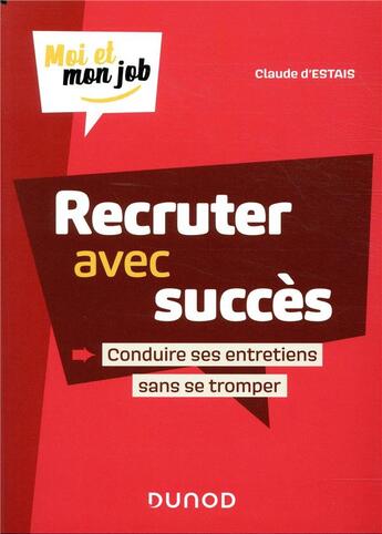 Couverture du livre « Moi et mon job : recruter avec succès ; conduire ses entretiens sans se tromper » de Claude D' Estais aux éditions Dunod