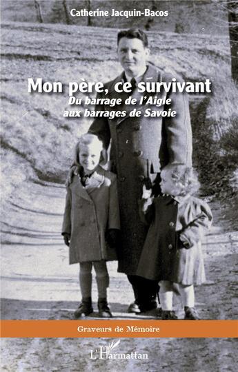 Couverture du livre « Mon pere, ce survivant - du barrage de l'aigle aux barrages de savoie » de Jacquin Bacos C. aux éditions L'harmattan