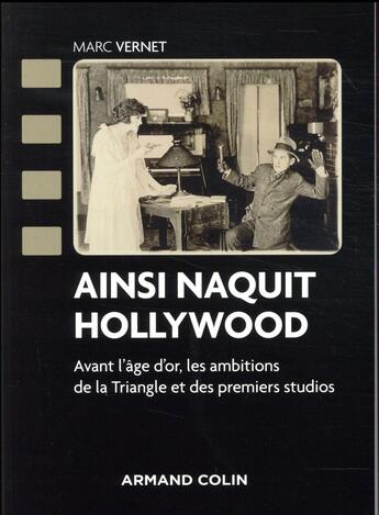 Couverture du livre « Ainsi naquit Hollywood ; avant l'âge d'or, les ambitions de la triangle et des premiers studios » de Marc Vernet aux éditions Armand Colin