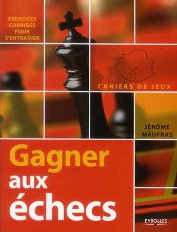 Couverture du livre « Gagner aux échecs ; exercices corrigés pour s'entraîner » de Jerome Maufras aux éditions Eyrolles