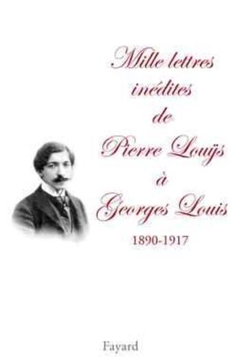 Couverture du livre « Mille Lettres Inedites De Pierre Lou S A Georges Louis (1890-1917) » de Goujon-J.P aux éditions Fayard