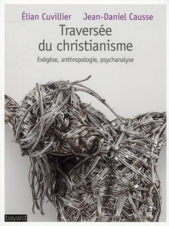 Couverture du livre « Traversée du christianisme ; exégèse, anthropologie, psychanalyse » de Jean-Daniel Causse et Elian Cuvillier aux éditions Bayard