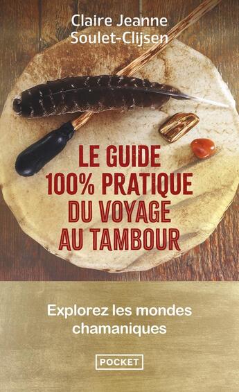 Couverture du livre « Le Guide 100 % pratique du voyage au tambour - Explorez les mondes chamaniques » de Claire-Jeanne Soulet-Clijsen aux éditions Pocket