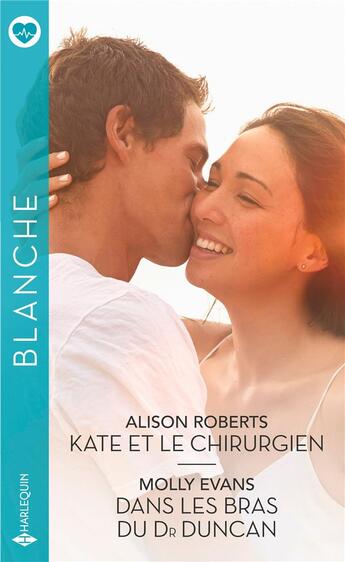 Couverture du livre « Kate et le chirurgien ; dans les bras du Dr Duncan » de Alison Roberts et Molly Evans aux éditions Harlequin
