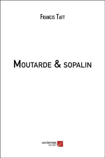 Couverture du livre « Moutarde & sopalin » de Francis R. Taft aux éditions Editions Du Net