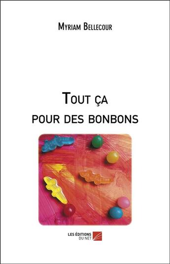 Couverture du livre « Tout ça pour des bonbons » de Myriam Bellecour aux éditions Editions Du Net