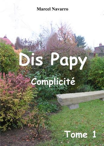 Couverture du livre « Dis papy t.1 ; complicité » de Marcel Navarro aux éditions Books On Demand