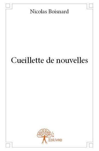 Couverture du livre « Cueillette de nouvelles » de Nicolas Boisnard aux éditions Edilivre